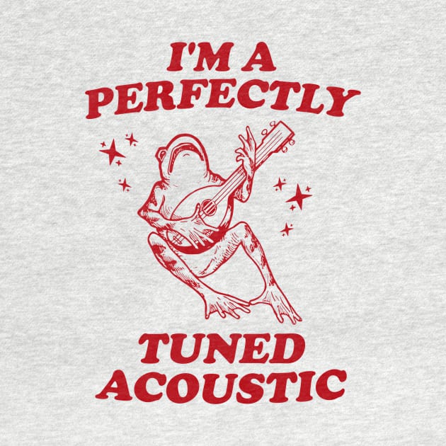 I'm a perfectly tuned acoustic Unisex T Shirt, Frog Funny Meme by CamavIngora